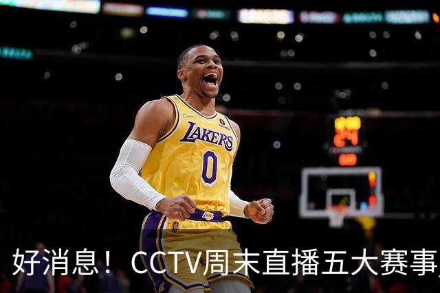 好消息！CCTV周末直播五大赛事 周日有豪门皇马 还有英超利物浦